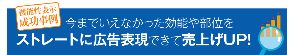 今までいえなかった効能や部位をストレートに広告表現できて売り上げUP!