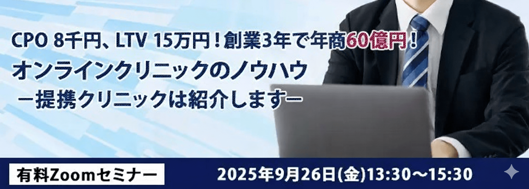 CPO 8千円、LTV 15万円！創業3年で年商60億円！オンラインクリニックのノウハウ －提携クリニックは紹介します－ 有料zoomセミナー2025年9月26日(金)13:30～15:30